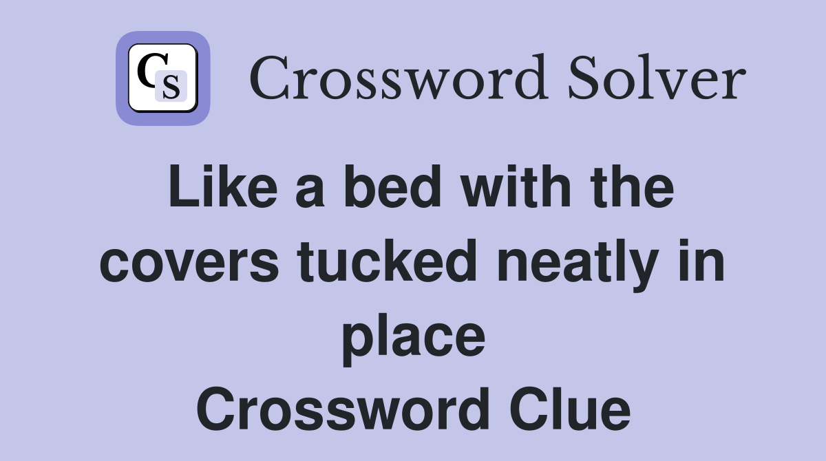 Like a bed with the covers tucked neatly in place - Crossword Clue
